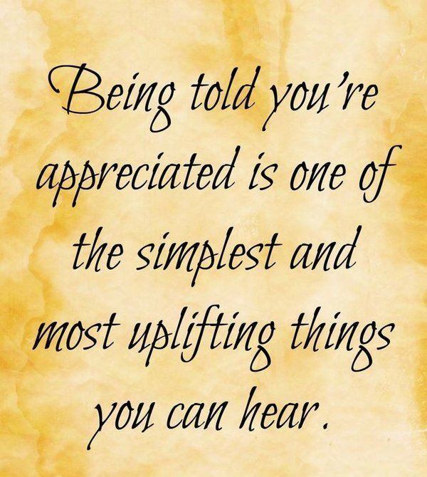 Being told you're appreciated is one of the simplest and most uplifting things you can hear 